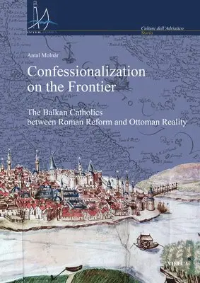 Antal Molnar - Confessionalization on the Frontier: The Balkan Catholics Between Roman Reform and Ottoman Reality, Häftad. Tillgänglighet: Lägg i varukorg