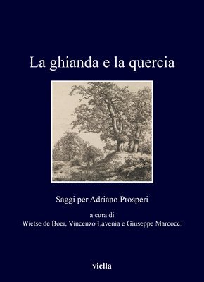Lucio Biasori, Marco Cavarzere - La Ghianda E La Quercia: Saggi Per Adriano Prosperi, Häftad