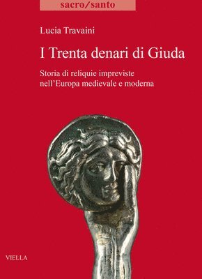Lucia Travaini - I Trenta Denari Di Giuda: Storia Di Reliquie Impreviste Nell'europa Medievale E Moderna, Häftad
