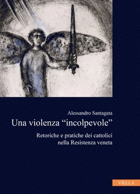 Alessandro Santagata - Una Violenza 'Incolpevole': Retoriche E Pratiche Dei Cattolici Nella Resistenza Veneta, Häftad. Tillgänglighet: Tillfälligt slut