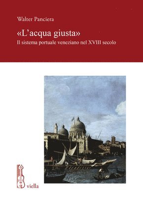 Walter Panciera - L'Acqua Giusta: Il Sistema Portuale Veneziano Nel XVIII Secolo, Häftad. Tillgänglighet: Tillfälligt slut