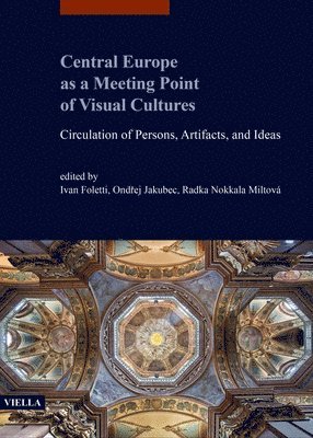 Michele Bacci, Thomas Dacosta Kaufmann - Central Europe as a Meeting Point of Visual Cultures: Circulation of Persons, Artifacts, and Ideas, Häftad