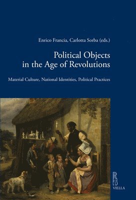Arianna Arisi Rota, Roberto Balzani - Political Objects in the Age of Revolutions: Material Culture, National Identities, Political Practices, Häftad. Tillgänglighet: Tillfälligt slut