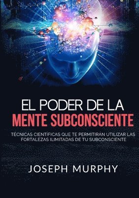 Joseph Murphy - Poder De La Mente Subconsciente - Técnicas científicas que te permitirán utilizar las fortalezas ilimitadas de tu subconsciente, Häftad