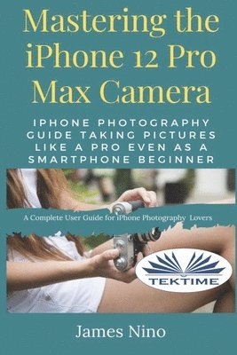 James Nino - Mastering The IPhone 12 Pro Max Camera, Häftad. Tillgänglighet: Tillfälligt slut