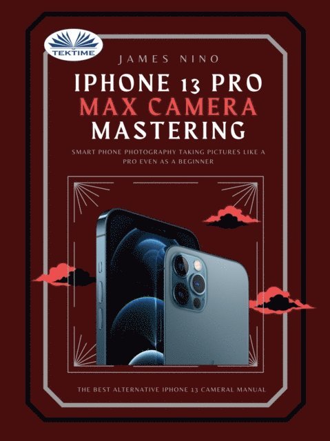 James Nino - IPhone 13 Pro Max Camera Mastering, E-bok. Tillgänglighet: Lägg i varukorg