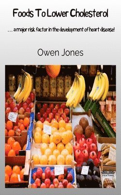 Owen Jones - Foods To Lower Cholesterol - ... A Major Risk Factor In The Development Of Heart Disease, Häftad