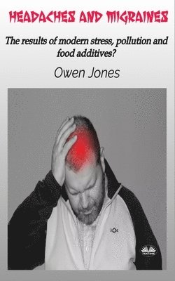 Owen Jones - Headaches And Migraines - The Results Of Modern Stress, Pollution And Food Additives?, Häftad