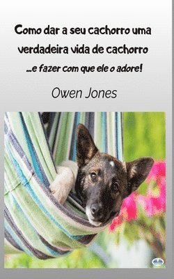 Owen Jones - Como Dar A Seu Cachorro Uma Verdadeira Vida De Cachorro - - E Fazer Com Que Ele O Adore, Häftad. Tillgänglighet: Lägg i varukorg