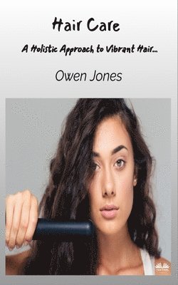 Owen Jones - Hair Care - A Holistic Approach To Vibrant Hair..., Häftad