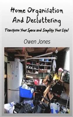 Owen Jones - Home Organisation And Decluttering - Transform Your Space And Simplify Your Life!, Häftad