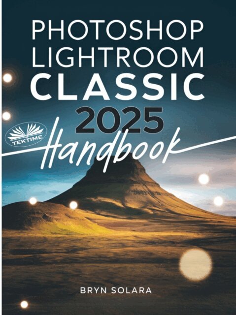 Bryan Solara - Photoshop Lightroom Classic 2025 Handbook, E-bok