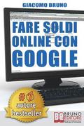 Fare Soldi Online Con Google: La Formula e i Trucchi Segreti per essere Primo su Google Adwords