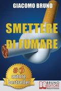 Smettere Di Fumare: Il Metodo Definitivo per Smettere di Fumare e Ritrovare la Libert