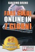 Fare Soldi Online In 7 Giorni: Come Guadagnare Denaro su Internet e Creare Rendite Automatiche con il Web