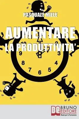 Pasquale Miele - Aumentare la Produttività: Come Organizzare la Gestione del Tempo e delle Risorse per Ottimizzare le Tue Capacità Produttive, Häftad. Tillgänglighet: Lägg i varukorg