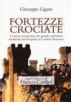 Giuseppe Ligato - Fortezze Crociate: La Storia Avventurosa Dei Grandi Costruttori Medievali, Dai Templari AI Cavalieri Teutonici, Häftad