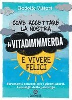 Rodolfo Vittori - Come accettare la nostra #vitadimmmerda e vivere felici. Strumenti concreti per i giorni storti. I consigli dello psicologo, Häftad