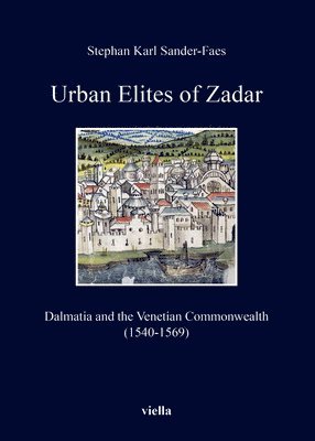 Gherardo Ortalli, Bernd Roeck - Urban Elites of Zadar: Dalmatia and the Venetian Commonwealth (1540-1569), Häftad