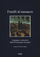 Elena Alessiato, Teresa Bertilotti - Fratelli Al Massacro: Linguaggi E Narrazioni Della Prima Guerra Mondiale, Häftad