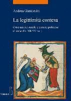 Andrea Gamberini - La Legittimita Contesa: Costruzione Statale E Culture Politiche (Lombardia, Secoli XII-XV), Häftad
