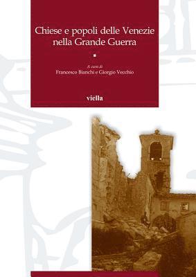 Albarosa Ines Bassani, Francesco Bianchi - Chiese E Popoli Delle Venezie Nella Grande Guerra: Atti Dei Convegni Di Studio (Trento, 8-9 Aprile 2016 E Vicenza-Asiago, 27-28 Maggio 2016), Häftad