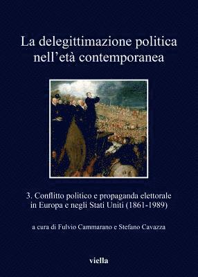 Raffaella Baritono, Matteo Battistini - La Delegittimazione Politica Nell'eta Contemporanea 3: Conflitto Politico E Propaganda Elettorale in Europa E Negli Stati Uniti (1861-1989), Häftad
