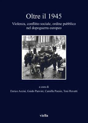 Enrico Acciai, Luigi Ambrosi - Oltre Il 1945: Violenza, Conflitto Sociale, Ordine Pubblico Nel Dopoguerra Europeo, Häftad