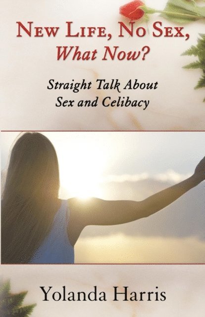 Yolanda Harris - New Life, No Sex, What Now? Straight Talk About Sex and Celibacy, E-bok