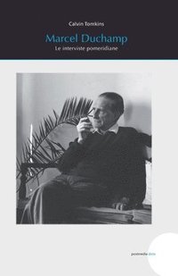 Marcel Duchamp: Le interviste pomeridiane