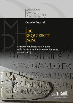 Ottavio Bucarelli - Hic Requiescit Papa: Le Iscrizioni Funerarie Dei Papi Nella Basilica Di San Pietro in Vaticano (Secoli V-XII), Häftad