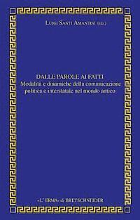 Luigi Santi Amantini - Dalle Parole AI Fatti: Relazioni Interstatali E Comunicazione Politica Nel Mondo Antico, Inbunden