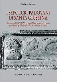 Girolamo Zampieri - I Sepolcri Padovani Di Santa Giustina: Il Sarcofago 75-1879 del Victoria and Albert Museum Di Londra E Altri Sarcofagi Dalla Basilica Di Santa Giustin, Inbunden