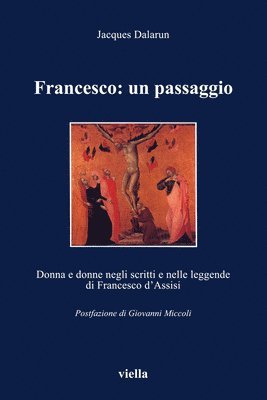 Jacques Dalarun, Giovanni Miccoli - Francesco: Un Passaggio: Donna E Donne Negli Scritti E Nelle Leggende Di Francesco d'Assisi, Häftad