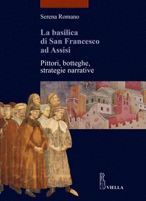 Serena Romano - La Basilica Di San Francesco AD Assisi: Pittori, Botteghe, Strategie Narrative, Häftad