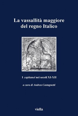 Giancarlo Andenna, Gabriele Archetti - La Vassallita Maggiore del Regno Italico: I Capitanei Nei Secoli XI-XII, Häftad