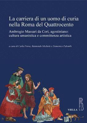 Carla Frova, Raimondo Michetti - La Carriera Di Un Uomo Di Curia Nella Roma del Quattrocento: Ambrogio Massari Da Cori, Agostiniano: Cultura Umanistica E Committenza Artistica, Häftad
