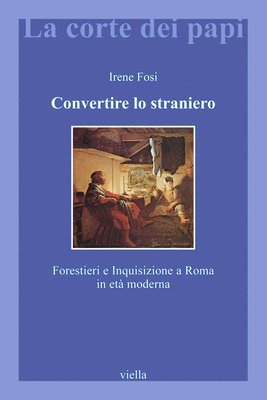 Irene Fosi - Convertire Lo Straniero: Forestieri E Inquisizione a Roma in Eta Moderna, Häftad. Tillgänglighet: Tillfälligt slut