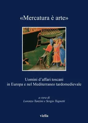Francesco Bettarini, Laura Galoppini - Mercatura E Arte: Uomini d'Affari Toscani in Europa E Nel Mediterraneo Tardomedievale, Häftad. Tillgänglighet: Tillfälligt slut