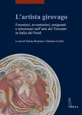 Daniele Benati, Laura Cavazzini - L'Artista Girovago: Forestieri, Avventurieri, Emigranti E Missionari Nell'arte del Trecento in Italia del Nord, Häftad