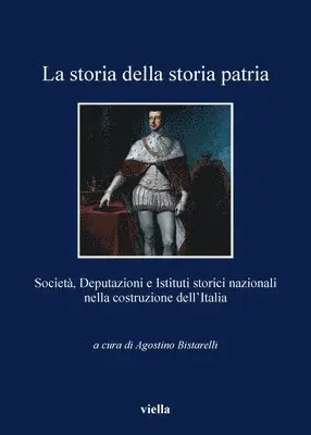 Agostino Bistarelli, Carlo Capra - La Storia Della Storia Patria: Societa, Deputazioni E Istituti Storici Nazionali Nella Costruzione Dell'italia, Häftad. Tillgänglighet: Tillfälligt slut