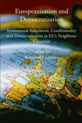 Roberto Di Quirico - Europeanisation and Democratisation. Institutional Adaptation, Conditionality and Democratisation in European Union's Neighbour Countries., Häftad