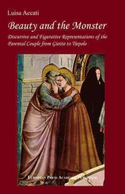 Luisa Accati - Beauty and the Monster. Discursive and Figurative Representations of the Parental Couple from Giotto to Tiepolo., Häftad