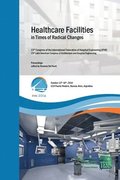 Healthcare Facilities in Times of Radical Changes. Proceedings of the 23rd Congress of the International Federation of Hospital Engineering (IFHE), 25th Latin American Congress of Architecture and