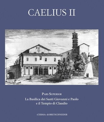 Franco Astolfi, Alia Englen - Caelius II. Pars Superior: La Basilica Dei Santi Giovanni E Paolo E Il Tempio Di Claudio, Inbunden