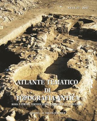 Stefania Quilici Gigli, Lorenzo Quilici - Atlante Tematico Di Topografia Antica 27-2017: Roma E Portus, Fortificazioni, Urbanistica E Acquedotti, Häftad
