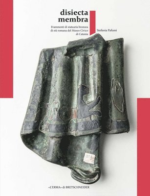 Stefania Pafumi - Disiecta Membra: Frammenti Di Statuaria Bronzea Di Eta Romana del Museo Civico Di Catania, Inbunden