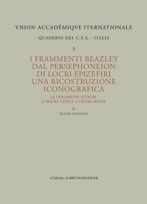 Giada Giudice - I Frammenti Beazley Dal Persephoneion Di Locri Epizefiri. Una Ricostruzione Iconografica: Le Ceramiche Attiche a Figure Ner E a Figure Rosse, Häftad