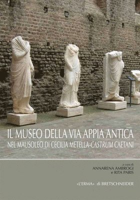 Annarena Ambrogi, Rita Paris - Il Museo Della Via Appia: Nel Mausoleo Di Cecilia Metella-Castrum Caetani, Häftad