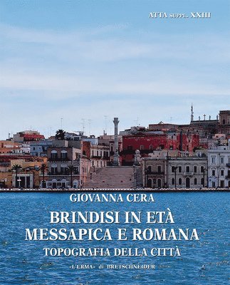 Giovanna Cera - Brindisi in Eta Messapica E Romana: Topografia Della Citta, Häftad